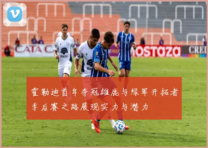 霍勒迪首年夺冠雄鹿与绿军开拓者季后赛之路展现实力与潜力
