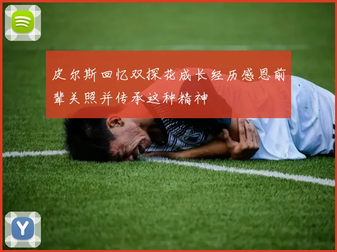皮尔斯回忆双探花成长经历感恩前辈关照并传承这种精神
