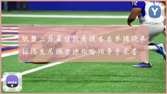 联盟三月最佳新秀提名名单揭晓弗拉格克尼佩尔迪伦哈珀争夺荣誉