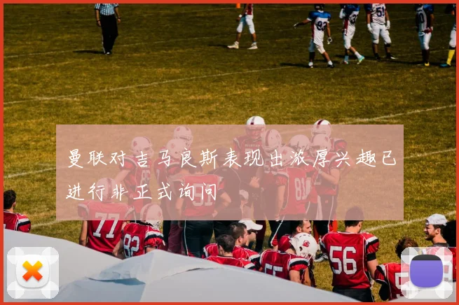 曼联对吉马良斯表现出浓厚兴趣已进行非正式询问