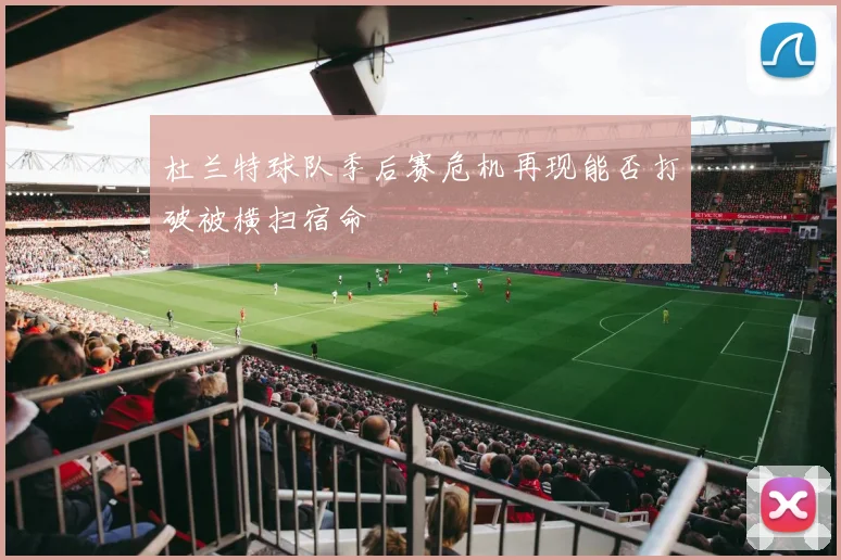 杜兰特球队季后赛危机再现能否打破被横扫宿命